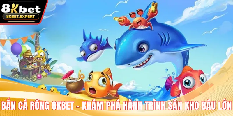 Bắn Cá Rồng 8KBET - Khám Phá Hành Trình Săn Kho Báu Lớn