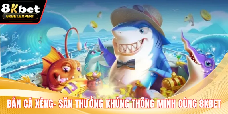 Bắn Cá Xèng- Săn Thưởng Khủng Thông Minh Cùng 8KBET