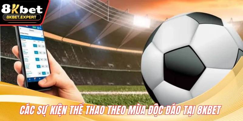 Các sự kiện thể thao theo mùa độc đáo tại 8KBET 