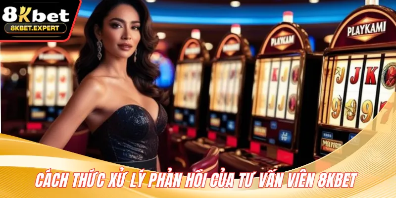 Cách thức xử lý phản hồi của tư vấn viên 8KBET 