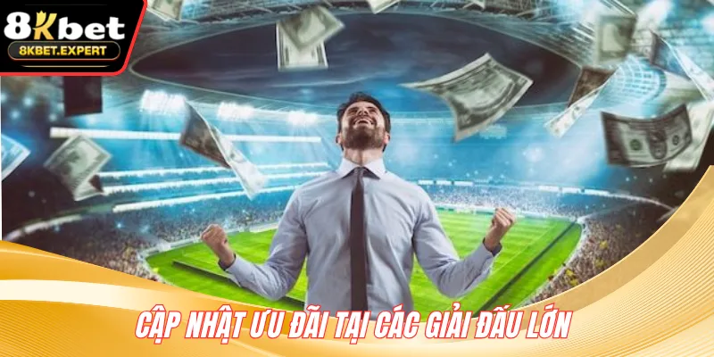 Cập nhật ưu đãi tại các giải đấu lớn 