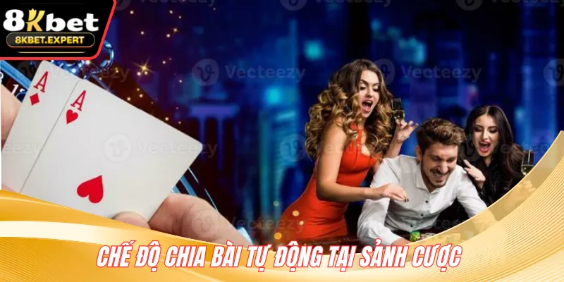 Chế độ chia bài tự động tại sảnh cược