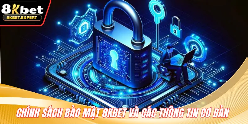 Chính sách bảo mật 8KBET và các thông tin cơ bản