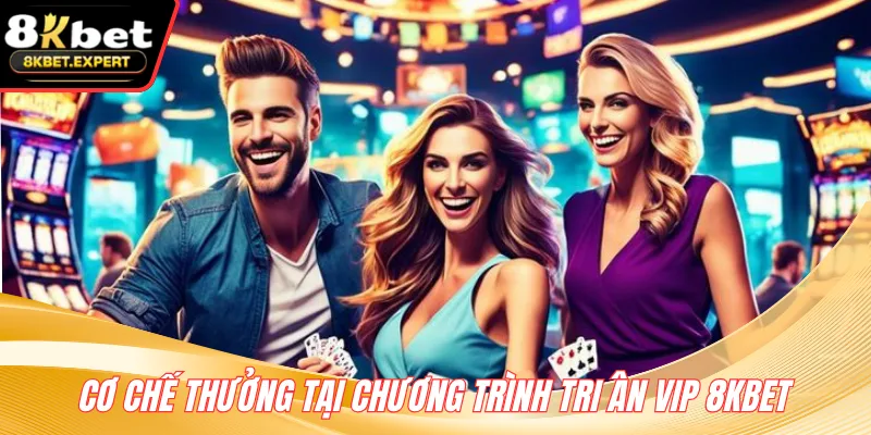 Cơ chế thưởng tại chương trình tri ân VIP 8KBET