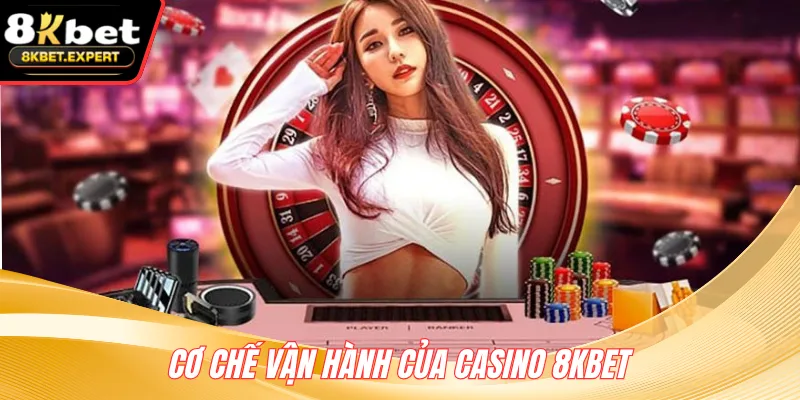 Cơ chế vận hành của Casino 8KBET