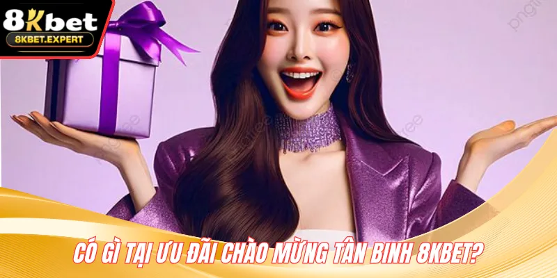 Có gì tại ưu đãi chào mừng tân binh 8KBET?