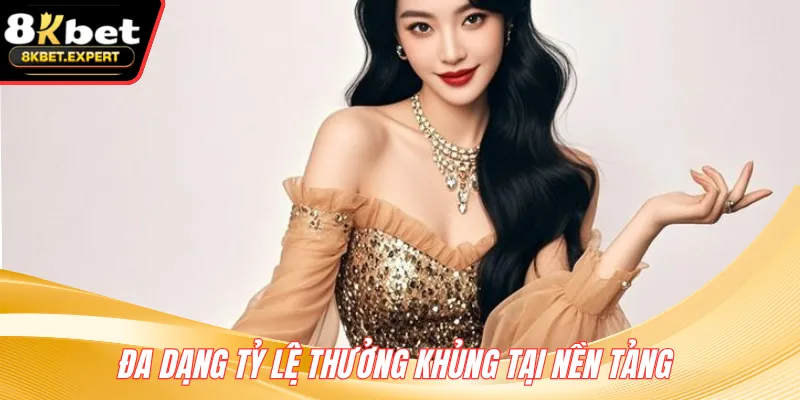 Đa dạng tỷ lệ thưởng khủng tại nền tảng