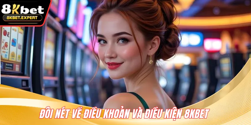 Đôi nét về điều khoản và điều kiện 8KBET 