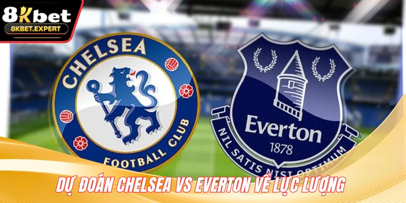 Dự đoán Chelsea vs Everton về lực lượng