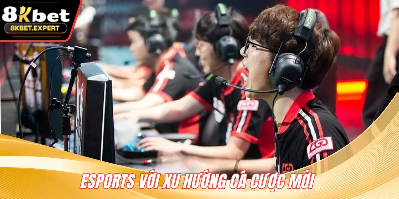 Esports với xu hướng cá cược mới