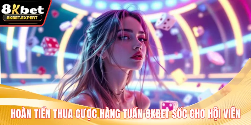 Hoàn Tiền Thua Cược Hàng Tuần 8KBET Sốc Cho Hội Viên