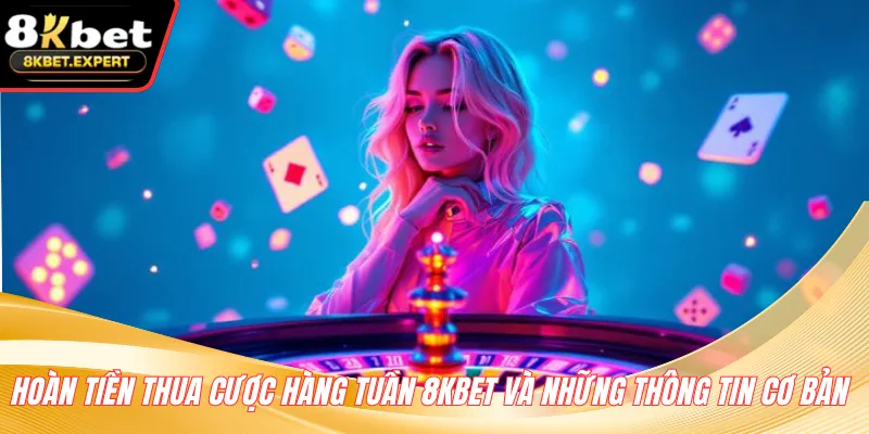 Hoàn tiền thua cược hàng tuần 8KBET và những thông tin cơ bản 