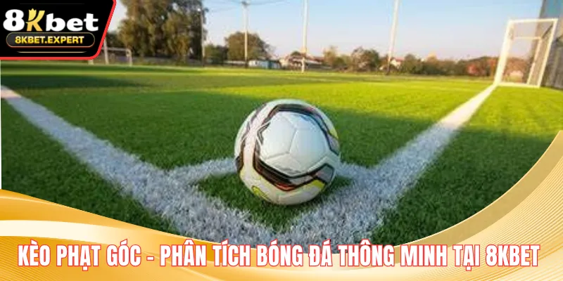 Kèo Phạt Góc – Phân Tích Bóng Đá Thông Minh Tại 8KBET