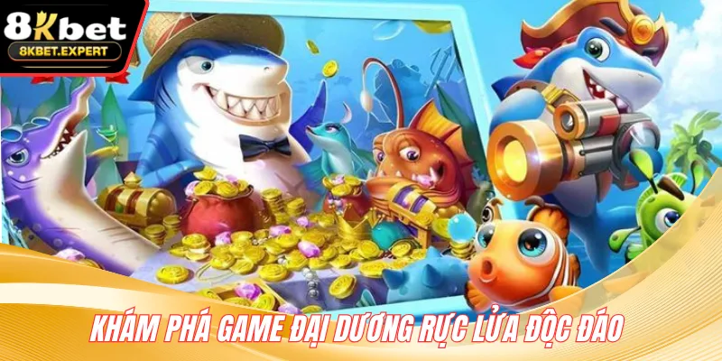 Khám phá game Đại Dương Rực Lửa độc đáo
