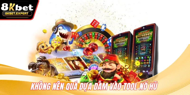 Không nên quá dựa dẫm vào tool nổ hũ