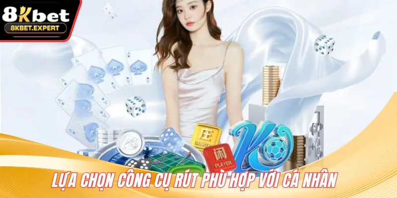 Lựa chọn công cụ rút phù hợp với cá nhân