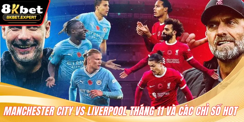 Manchester City vs Liverpool tháng 11 và các chỉ số hot