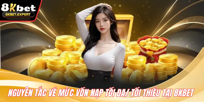 Nguyên tắc về mức vốn nạp tối đa/ tối thiểu tại 8KBET 
