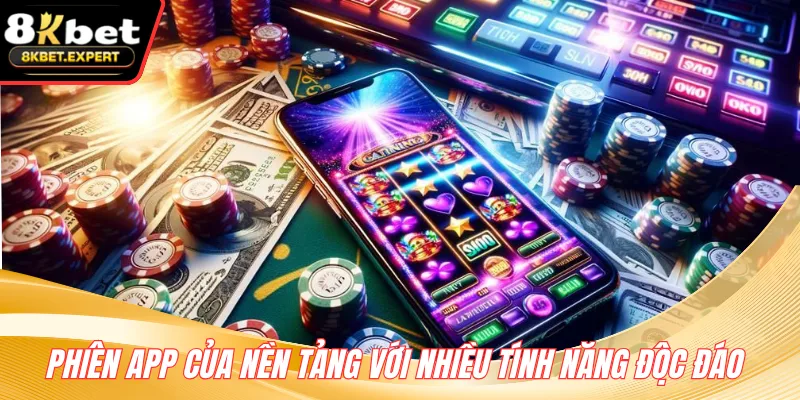 Phiên app của nền tảng với nhiều tính năng độc đáo 