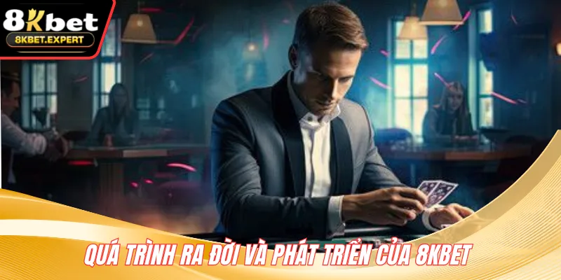 Quá trình ra đời và phát triển của 8KBET 