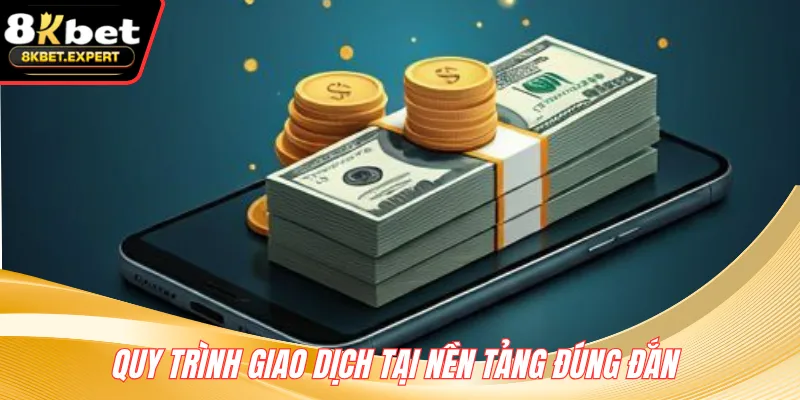 Quy trình giao dịch tại nền tảng đúng đắn