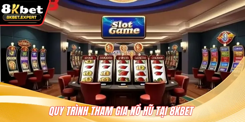 Quy trình tham gia nổ hũ tại 8KBET