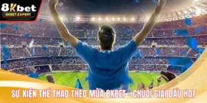 Sự Kiện Thể Thao Theo Mùa 8KBET – Chuỗi Giải Đấu Hot