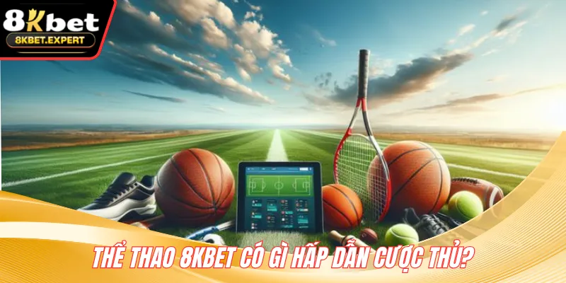 Thể thao 8KBET có gì hấp dẫn cược thủ?