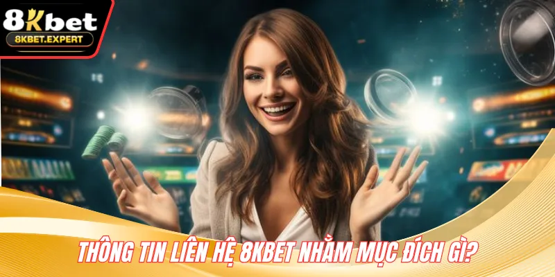 Thông tin liên hệ 8KBET nhằm mục đích gì?