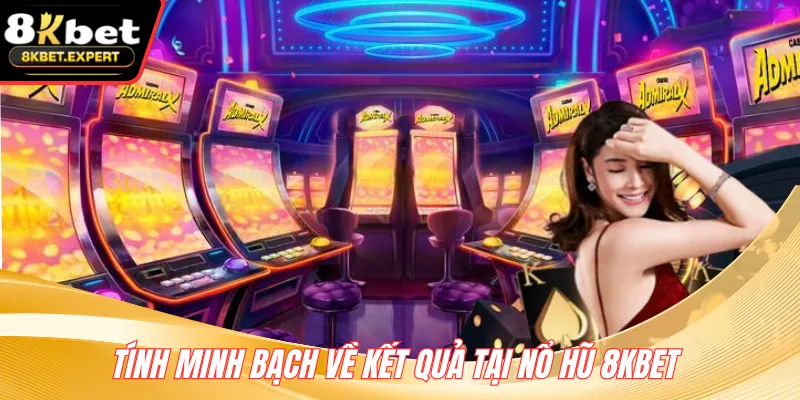 Tính minh bạch về kết quả tại nổ hũ 8KBET