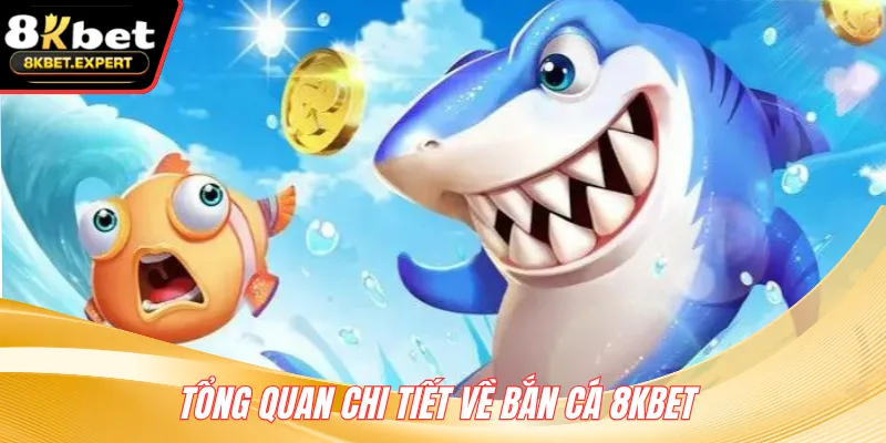 Tổng quan chi tiết về bắn cá 8KBET