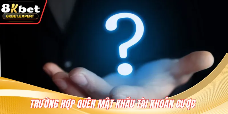 Trường hợp quên mật khẩu tài khoản cược 