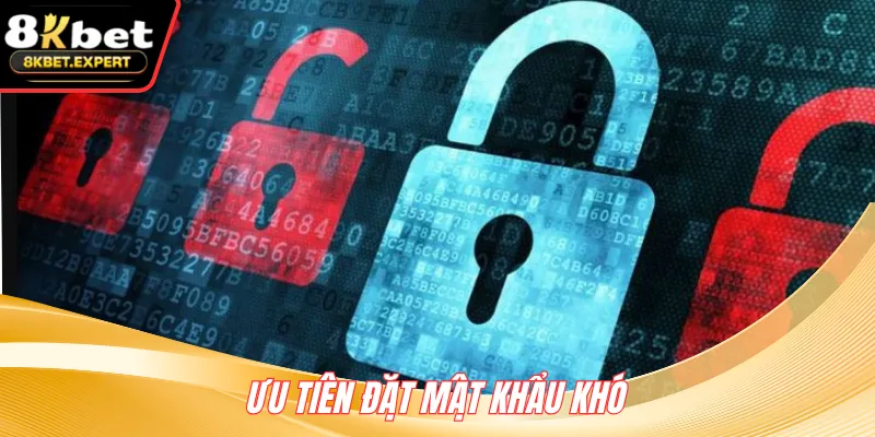 Ưu tiên đặt mật khẩu khỏ