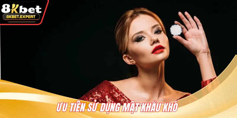 Ưu tiên sử dụng mật khẩu khó 