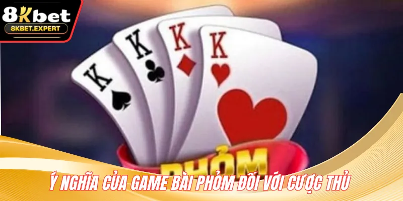 Ý nghĩa của game bài Phỏm đối với cược thủ