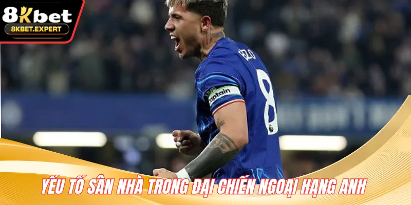 Yếu tố sân nhà trong đại chiến Ngoại Hạng Anh