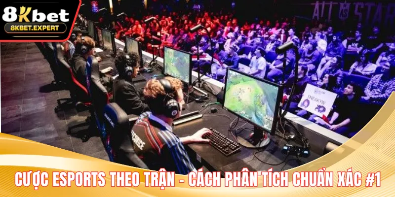 Cược Esports Theo Trận – Cách Phân Tích Chuẩn Xác #1