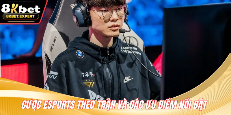 Cược Esports theo trận và các ưu điểm nổi bật 