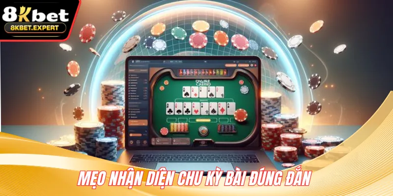 Mẹo nhận diện chu kỳ bài đúng đắn 