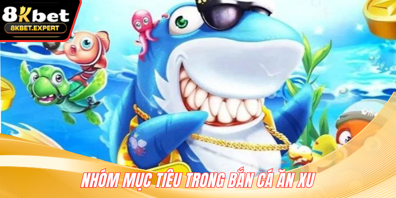 Nhóm mục tiêu trong bắn cá ăn xu