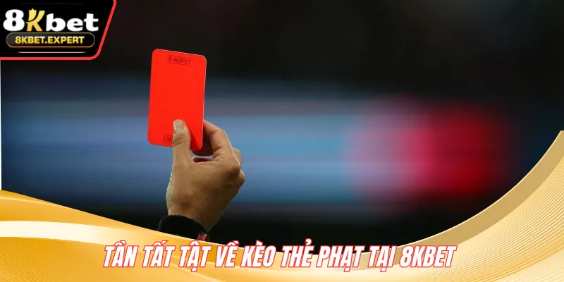 Tần tất tật về kèo thẻ phạt tại 8KBET 