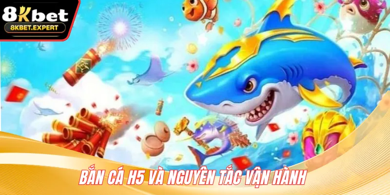 Bắn cá h5 và nguyên tắc vận hành