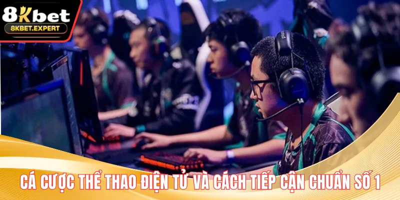 Cá Cược Thể Thao Điện Tử Và Cách Tiếp Cận Chuẩn Số 1