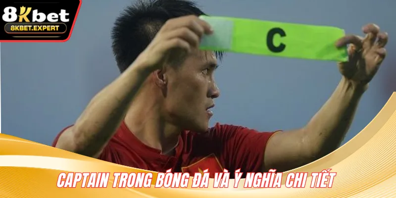 Captain trong bóng đá và ý nghĩa chi tiết 