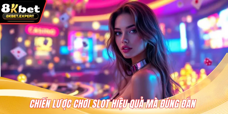 Chiến lược chơi slot hiệu quả mà đúng đắn 