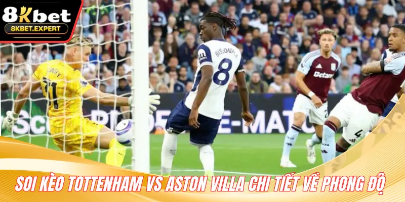 Soi kèo Tottenham vs Aston Villa chi tiết về phong độ