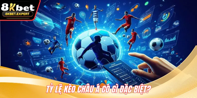 Tỷ lệ kèo châu Á có gì đặc biệt?