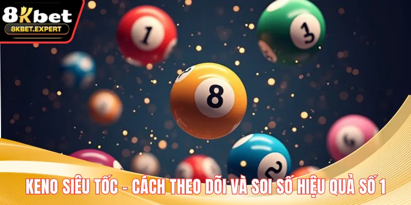 Keno Siêu Tốc – Cách Theo Dõi Và Soi Số Hiệu Quả Số 1