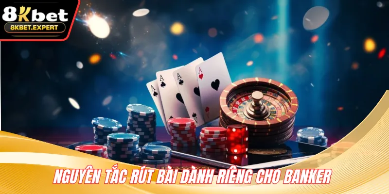 Nguyên tắc rút bài dành riêng cho Banker