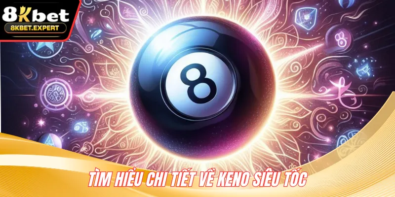 Tìm hiểu chi tiết về Keno siêu tốc